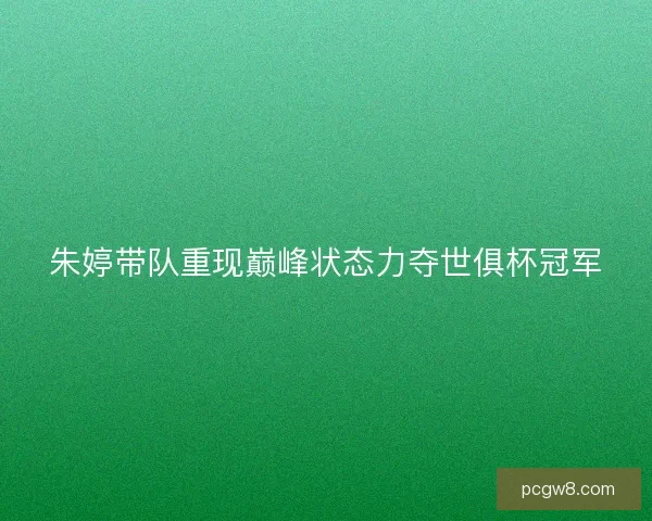 朱婷带队重现巅峰状态力夺世俱杯冠军